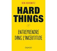 Hard Things - Entreprendre dans l'incertitude: Entreprendre dans l'incertitude