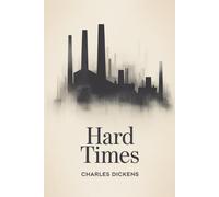 Hard Times: A Victorian Novel of Fact, Power, and Humanity (Annotated)