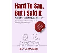 Hard To Say, But I Said It: Assertiveness Through Roleplay: Practical cases for speaking up in everyday relationships - friends, family, and partners edition