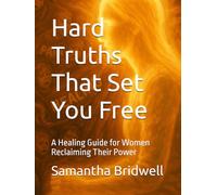 Hard Truths That Set You Free: A Healing Guide for Women Reclaiming Their Power