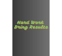 Hard Work Bring Results: Motivational Reminder Notebook To Work Hard and There Will Be Results