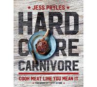Hardcore Carnivore: Cook Meat Like You Mean It