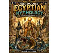 Hardcore Egyptian Mythology: Extreme Detail Coloring Book Featuring Ancient Egyptian Gods, Sacred Beasts, Legendary Temples and the Mysteries of the Nile