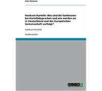 Hardcore-Kartelle: Was sind die Sanktionen bei Kartellabsprachen und wie werden sie in Deutschland und der Europäischen Gemeinschaft verfolgt? Heimann, Anni (Auteur)