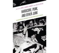 Hardcore, Punk, And Other Junk: Aggressive Sounds In Contemporary Music (Paperback) Eric James Abbey, Colin Helb (Auteur)