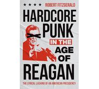 Hardcore Punk in the Age of Reagan: The Lyrical Lashing of an American Presidency