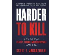 HARDER TO KILL: How to Stay Healthy, Strong, and Unstoppable After 50