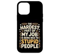 Hardest Part of My Job Being Nice to Stupid - Coque pour iPhone 12 Mini