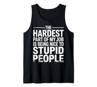 Hardest Part of My Job Being Nice to Stupid - Débardeur
