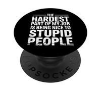 Hardest Part of My Job Being Nice to Stupid - PopSockets PopGrip Adhésif
