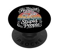 Hardest Part of My Job Being Nice to Stupid - PopSockets PopGrip Adhésif