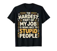 Hardest Part of My Job Being Nice to Stupid - T-Shirt