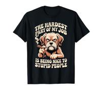 Hardest Part of My Job Being Nice to Stupid - T-Shirt