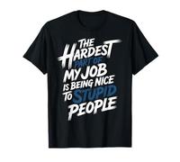 Hardest Part of My Job Being Nice to Stupid - T-Shirt
