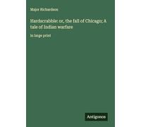 Hardscrabble: or, the fall of Chicago; A tale of Indian warfare: in large print