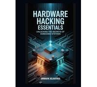 Hardware Hacking Essentials: Unlocking the Secrets of Embedded Systems