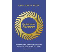 Hardwired for Forever: How an Eternal Perspective Empowers You to Live Your Fullest Life Today