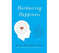 Hardwiring Happiness: The New Brain Science of Contentment, Calm, and Confidence