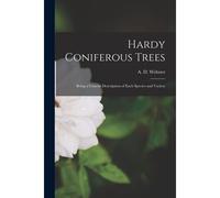 Hardy Coniferous Trees: Being A Concise Description Of Each Species And Variety