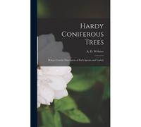 Hardy Coniferous Trees: Being A Concise Description Of Each Species And Variety