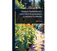 Hardy Perennials and Old-Fashioned Garden Flowers