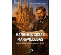 Haremos cosas maravillosas: Novela sobre la vida de Antoni Gaudí