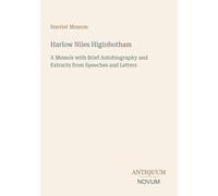 Harlow Niles Higinbotham: A Memoir with Brief Autobiography and Extracts from Speeches and Letters