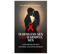 HARMLESS SEX AND HARMFUL SEX: A hand book for self development, behavioral change and mastery.