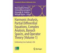 Harmonic Analysis, Partial Differential Equations, Complex Analysis, Banach Spaces, And Operator Theory (Volume 1)
