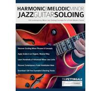 Harmonic & Melodic Minor Jazz Guitar Soloing: 128 Contemporary Minor Jazz Soloing Concepts For a Fresh Modern Sound