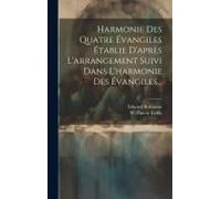 Harmonie Des Quatre Évangiles Établie D'après L'arrangement Suivi Dans L'harmonie Des Évangiles...