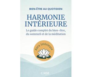 HARMONIE INTÉRIEURE - Le guide complet du bien-être, du sommeil et de la méditation: Apprenez à gérer le stress, mieux dormir, méditer et retrouver votre paix intérieure
