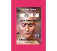 Harmonie minimaliste: Un guide pratique de la philosophie du minimalisme, Réduire le superflu, valoriser l'essentiel