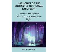 Harmonies Of The Enchanted Nocturnal Sanctuary: Discover The Mystical Sounds That Illuminate The Night