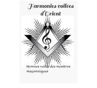 Harmonies voilées d’Orient: Hymnes voilés des mystères maçonniques