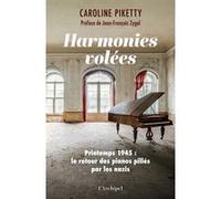 Harmonies volées - Printemps 1945 : le retour des pianos pillés par les nazis Caroline Piketty (Auteur), Jean-François Zygel (Préface)