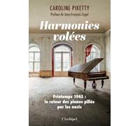 Harmonies volées - Printemps 1945 : le retour des pianos pillés par les nazis: Préfacé par Jean-François Zygel