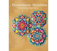 Harmonious Mandalas: a Journey of Inspiration: A Collection of Intricate Designs for Relaxation and Creativity