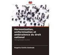 Harmonisation, Uniformisation Et Ambivalence Du Droit National