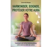 Harmoniser, soigner, protéger votre aura - Comment voir et lire instantanément votre aura ou celle des autres - Emmanuelle Morgane - Exclusif - broché - Guide