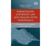 Harmonising Copyright Law and Dealing With Dissonance: A Framework for Convergence of US and EU Law - [Livre en VO] Sheldon W Halpern, Philip Johnson (Auteur)
