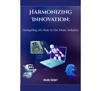 Harmonizing Innovation: Navigating AI’s Role in the Music Industry SMG Academy Master Classes, #2 - Mark SEBBY - SMG Publishing - ebook (ePub) - Livre