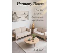 Harmony House: Feng Shui Secrets for a Prosperous and Peaceful Home