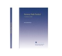 Harmony Made Practical: A Comprehensive Treatise,