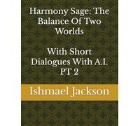 Harmony Sage: The Balance Of Two Worlds With Short Dialogues With A.I. PT 2