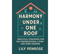 Harmony Under One Roof: Practical Strategies for Multigenerational Living and Home Sharing