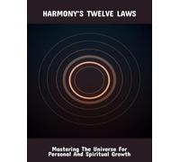 Harmony'S Twelve Laws: Mastering The Universe For Personal And Spiritual Growth