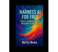 Harness AI for Free: Create Stunning Images with New Technology: Step-by-Step Guide to Using Advanced Image AI Tools at No Cost