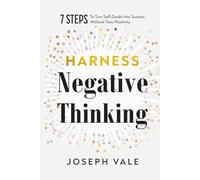 Harness Negative Thinking: 7 Steps to Turn Self-Doubt Into Success Without Toxic Positivity