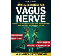 HARNESS THE POWER OF YOUR VAGUS NERVE: 10-Minute Daily Practices to Manage Stress, Anxiety, Digestive Issues, and Boost Your Mind, Body, and Soul